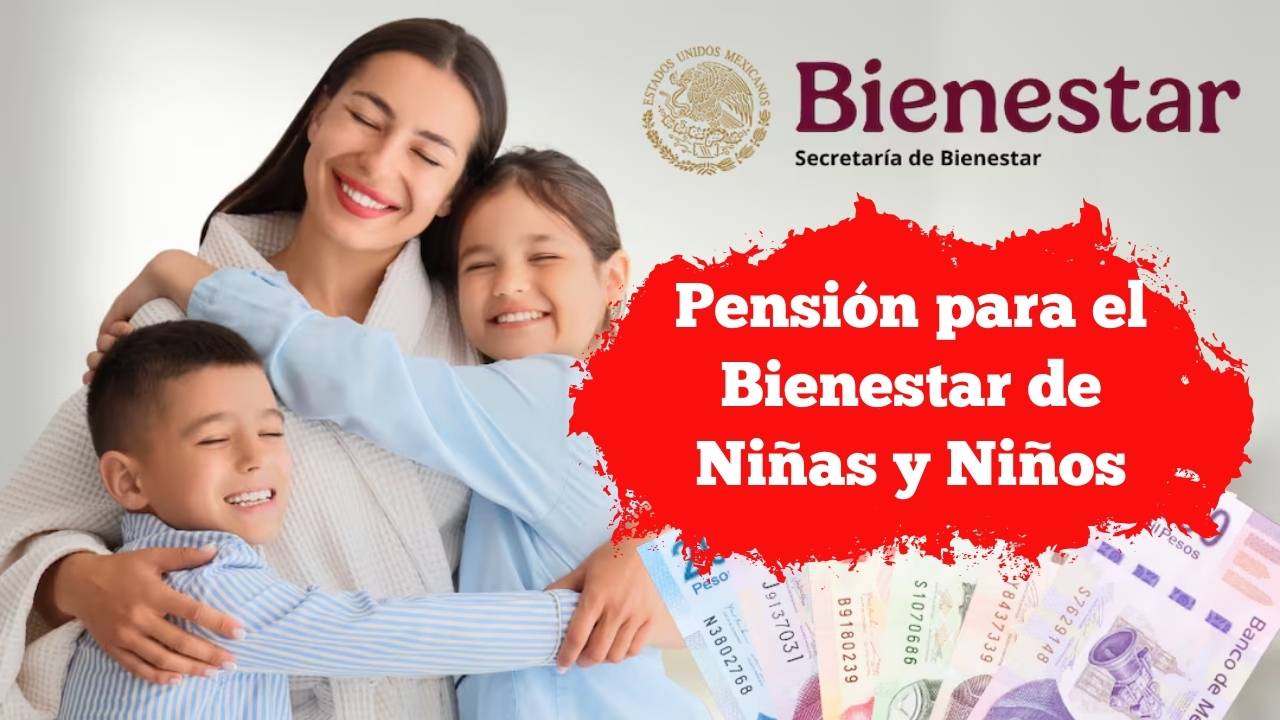 Pensión para el Bienestar de Niñas y Niños: $1,600 bimestrales, requisitos y fechas de pago 2025